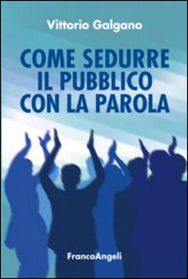 Come sedurre il pubblico con la parola - Librerie.coop Come sedurre il pubblico con la parola - Librerie.coop