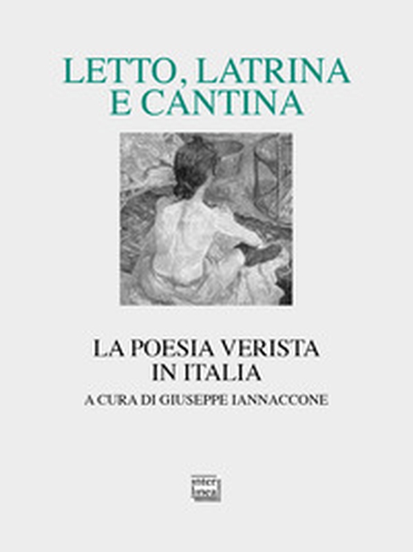 Letto, latrina e cantina. La poesia verista in Italia - Librerie.coop Letto, latrina e cantina. La poesia verista in Italia - Librerie.coop