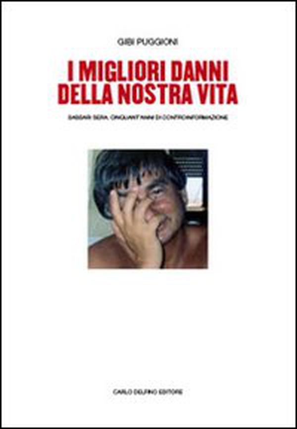 I migliori danni della nostra vita. Sassari Sera. Cinquant'anni di controinformazione - Librerie.coop I migliori danni della nostra vita. Sassari Sera. Cinquant'anni di controinformazione - Librerie.coop