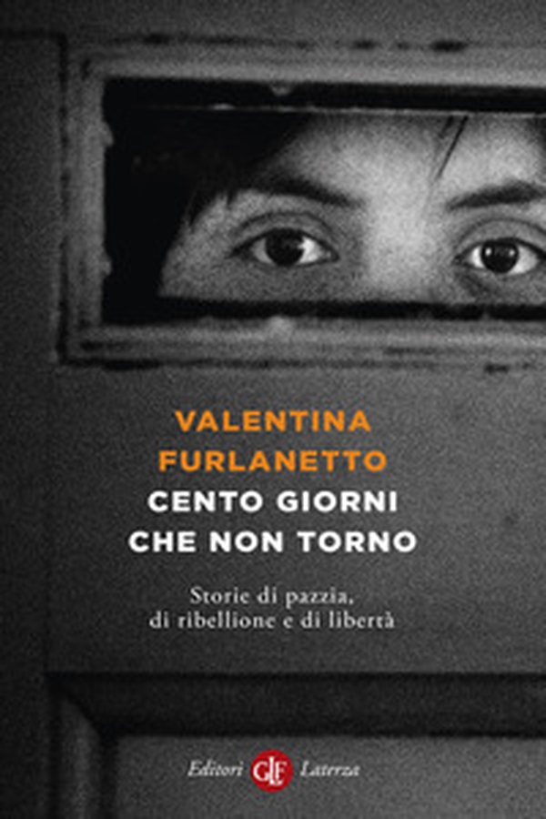 Cento giorni che non torno. Storie di pazzia, di ribellione e di libertà - Librerie.coop Cento giorni che non torno. Storie di pazzia, di ribellione e di libertà - Librerie.coop