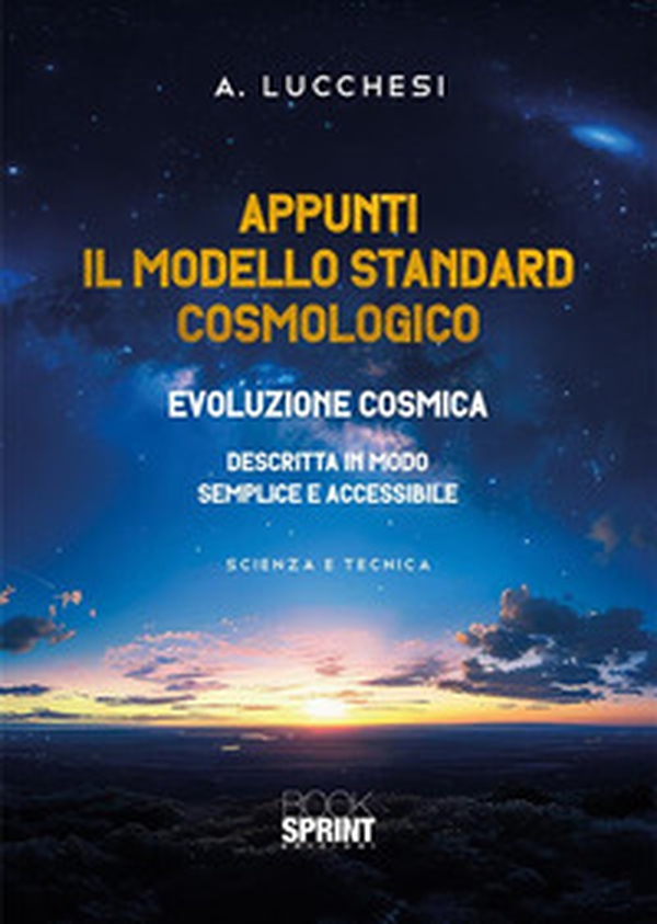 Appunti. Il modello standard cosmologico. Evoluzione cosmica descritta in modo semplice e accessibile - Librerie.coop Appunti. Il modello standard cosmologico. Evoluzione cosmica descritta in modo semplice e accessibile - Librerie.coop