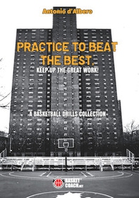 Practice to beat the best. A basketball drills collection - Librerie.coop