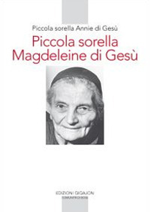 Piccola sorella Magdeleine di Gesù. L'esperienza delle piccole sorelle fino ai confini del mondo - Librerie.coop Piccola sorella Magdeleine di Gesù. L'esperienza delle piccole sorelle fino ai confini del mondo - Librerie.coop