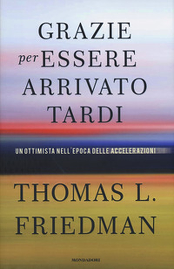 Grazie per essere arrivato tardi. Un ottimista nell'epoca delle accelerazioni - Librerie.coop Grazie per essere arrivato tardi. Un ottimista nell'epoca delle accelerazioni - Librerie.coop