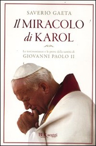 Il miracolo di Karol. Le testimonianze e le prove della santità di Giovanni Paolo II - Librerie.coop