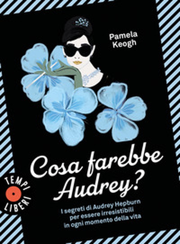 Cosa farebbe Audrey? I segreti di Audrey Hepburn per essere irresistibili in ogni momento della vita - Librerie.coop Cosa farebbe Audrey? I segreti di Audrey Hepburn per essere irresistibili in ogni momento della vita - Librerie.coop