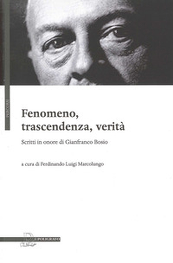 Fenomeno, trascendenza, verità. Scritti in onore di Gianfranco Bosio - Librerie.coop Fenomeno, trascendenza, verità. Scritti in onore di Gianfranco Bosio - Librerie.coop