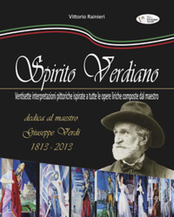 Spirito verdiano. Ventisette interpretazioni pittoriche ispirate a tutte le opere liriche composte dal maestro - Librerie.coop Spirito verdiano. Ventisette interpretazioni pittoriche ispirate a tutte le opere liriche composte dal maestro - Librerie.coop