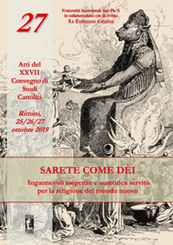 Sarete come dèi. Ingannevoli esigenze e autentica servitù per la religione del mondo nuovo. Atti del XXVII Convegno di studi cattolici (Rimini, 25-26-27 ottobre 2019) - Librerie.coop Sarete come dèi. Ingannevoli esigenze e autentica servitù per la religione del mondo nuovo. Atti del XXVII Convegno di studi cattolici (Rimini, 25-26-27 ottobre 2019) - Librerie.coop