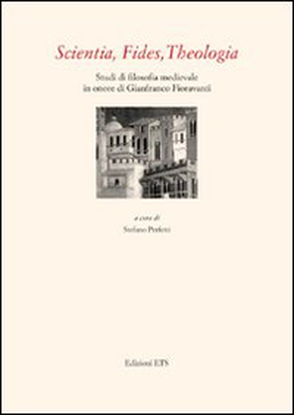 Scientia, fides, theologia. Studi di filosofia medievale in onore di Gianfranco Fioravanti - Librerie.coop Scientia, fides, theologia. Studi di filosofia medievale in onore di Gianfranco Fioravanti - Librerie.coop