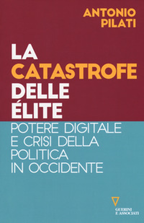 La catastrofe delle élite. Potere digitale e crisi della politica in Occidente - Librerie.coop La catastrofe delle élite. Potere digitale e crisi della politica in Occidente - Librerie.coop