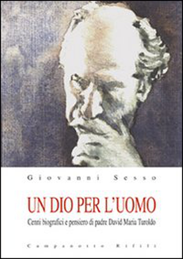 Un Dio per l'uomo. Cenni biografici e pensiero di padre David Maria Turoldo - Librerie.coop Un Dio per l'uomo. Cenni biografici e pensiero di padre David Maria Turoldo - Librerie.coop