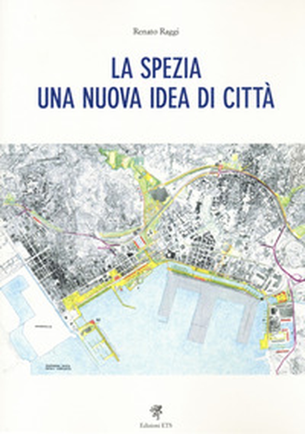 La Spezia. Una nuova idea di città - Librerie.coop La Spezia. Una nuova idea di città - Librerie.coop