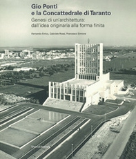 Gio Ponti e la Concattedrale di Taranto. Genesi di un'architettura: dall'idea originaria alla forma finita - Librerie.coop