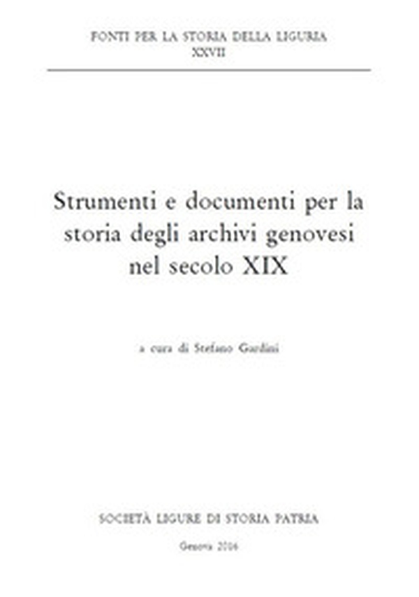 Strumenti e documenti per la storia degli archivi genovesi nel secolo XIX - Librerie.coop Strumenti e documenti per la storia degli archivi genovesi nel secolo XIX - Librerie.coop