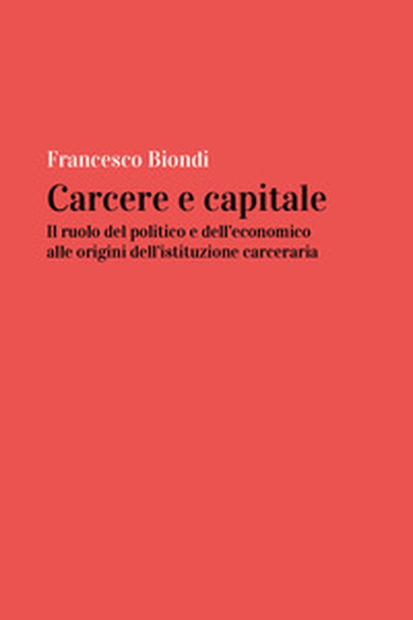 Carcere e capitale: il ruolo del politico e dell'economico alle origini dell'istituzione carceraria - Librerie.coop Carcere e capitale: il ruolo del politico e dell'economico alle origini dell'istituzione carceraria - Librerie.coop