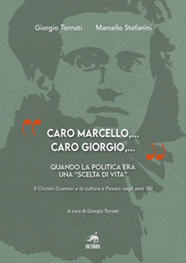 "Caro Marcello,... Caro Giorgio,...". Quando la politica era una "scelta di vita". Il Circolo Gramsci e la cultura a Pesaro negli anni '60 - Librerie.coop "Caro Marcello,... Caro Giorgio,...". Quando la politica era una "scelta di vita". Il Circolo Gramsci e la cultura a Pesaro negli anni '60 - Librerie.coop
