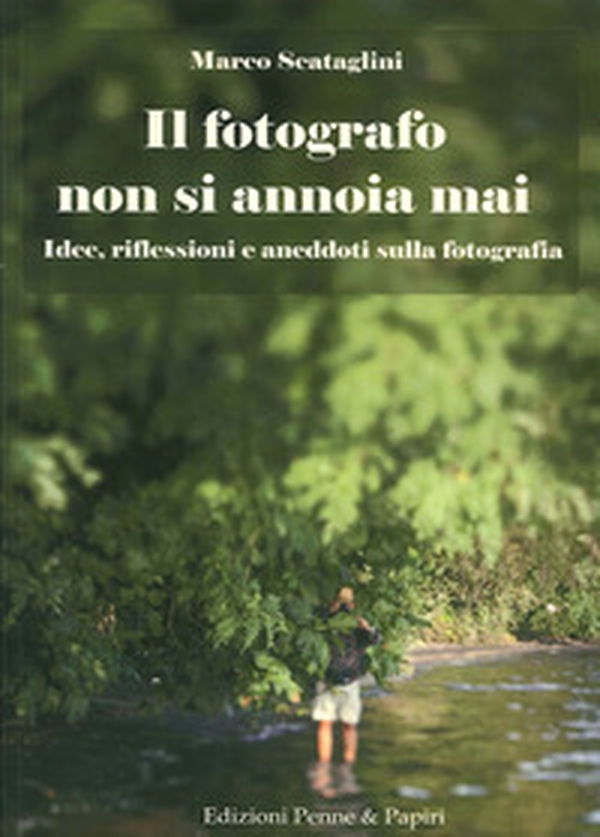 Il fotografo non si annoia mai. Idee, riflessioni e aneddoti sulla fotografia - Librerie.coop Il fotografo non si annoia mai. Idee, riflessioni e aneddoti sulla fotografia - Librerie.coop