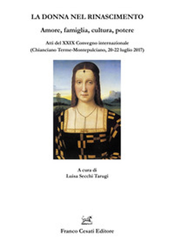 La donna nel Rinascimento. Amore, famiglia, cultura, potere. Atti del 29° Convegno internazionale (Chianciano Terme-Montepulciano, 20-22 luglio 2017) - Librerie.coop La donna nel Rinascimento. Amore, famiglia, cultura, potere. Atti del 29° Convegno internazionale (Chianciano Terme-Montepulciano, 20-22 luglio 2017) - Librerie.coop