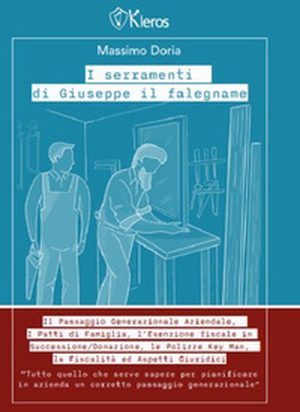 I serramenti di Giuseppe il falegname. Il passaggio generazionale aziendale, i patti di famiglia, l'esenzione fiscale in successione/donazione, le polizze keyman, la fiscalità e gli aspetti giuridici - Librerie.coop I serramenti di Giuseppe il falegname. Il passaggio generazionale aziendale, i patti di famiglia, l'esenzione fiscale in successione/donazione, le polizze keyman, la fiscalità e gli aspetti giuridici - Librerie.coop