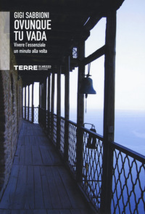 Ovunque tu vada. Vivere l'essenziale un minuto alla volta - Librerie.coop Ovunque tu vada. Vivere l'essenziale un minuto alla volta - Librerie.coop