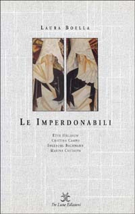 Le imperdonabili. Etty Hillesum, Cristina Campo, Ingeborg Bachmann, Marina Cvetaeva - Librerie.coop
