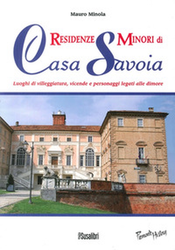 Residenze minori di casa Savoia. Luoghi di villeggiatura, vicende e personaggi legati alle dimore - Librerie.coop Residenze minori di casa Savoia. Luoghi di villeggiatura, vicende e personaggi legati alle dimore - Librerie.coop
