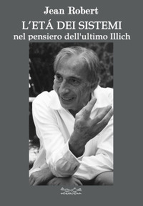 L'età dei sistemi. Nel pensiero dell'ultimo Illich - Librerie.coop L'età dei sistemi. Nel pensiero dell'ultimo Illich - Librerie.coop