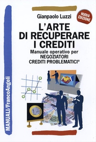 L'arte di recuperare i crediti. Manuale operativo per negoziatori crediti problematici - Librerie.coop