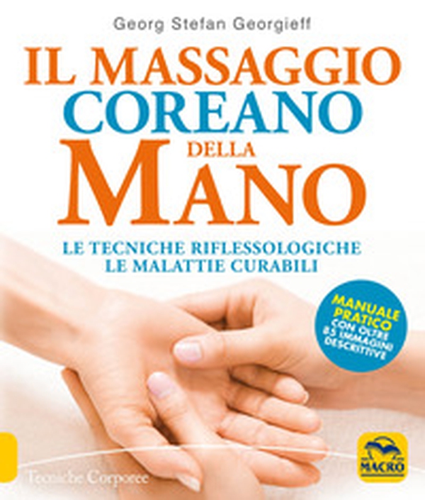 Il massaggio coreano della mano. Le tecniche riflessologiche le malattie curabili. Manuale pratico con oltre 85 immagini descrittive - Librerie.coop Il massaggio coreano della mano. Le tecniche riflessologiche le malattie curabili. Manuale pratico con oltre 85 immagini descrittive - Librerie.coop