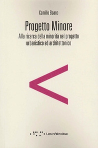 Progetto minore. Alla ricerca della minorità nel progetto urbanistico ed architettonico - Librerie.coop