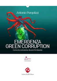 Emergenza green corruption. Come la corruzione divora l'ambiente - Librerie.coop