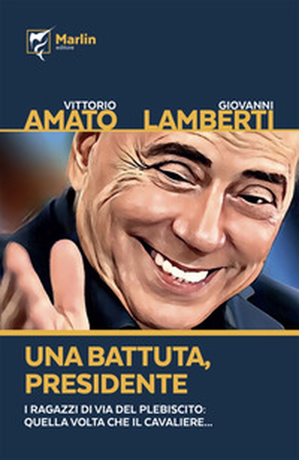 Una battuta, presidente. I ragazzi di via del Plebiscito: quella volta che il Cavaliere... - Librerie.coop Una battuta, presidente. I ragazzi di via del Plebiscito: quella volta che il Cavaliere... - Librerie.coop