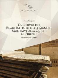 L'archivio del Regio Istituto delle Signore Montalve alla Quiete di Firenze. Inventario (1812-2000) - Librerie.coop