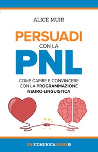Persuadi con la PNL. Come capire e convincere con la programmazione neuro-linguistica - Librerie.coop