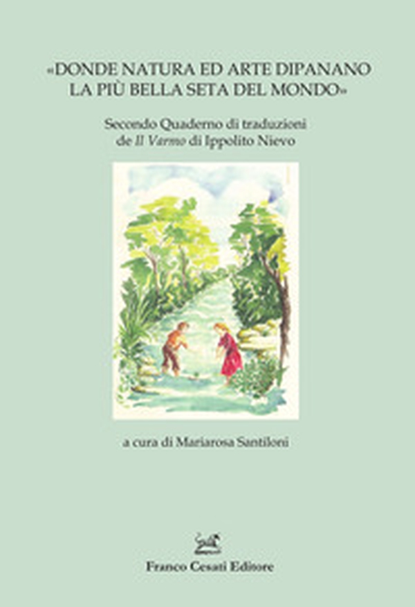 «Donde natura ed arte dipanano la più bella seta del mondo». Secondo Quaderno di traduzioni de Il Varmo di Ippolito Nievo - Librerie.coop «Donde natura ed arte dipanano la più bella seta del mondo». Secondo Quaderno di traduzioni de Il Varmo di Ippolito Nievo - Librerie.coop