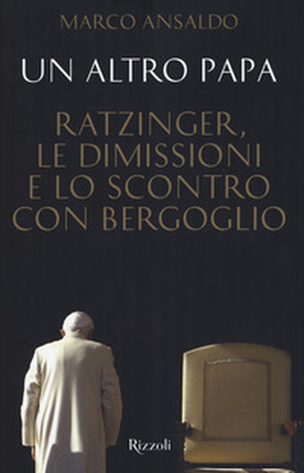 Un altro papa. Ratzinger, le dimissioni e lo scontro con Bergoglio - Librerie.coop Un altro papa. Ratzinger, le dimissioni e lo scontro con Bergoglio - Librerie.coop