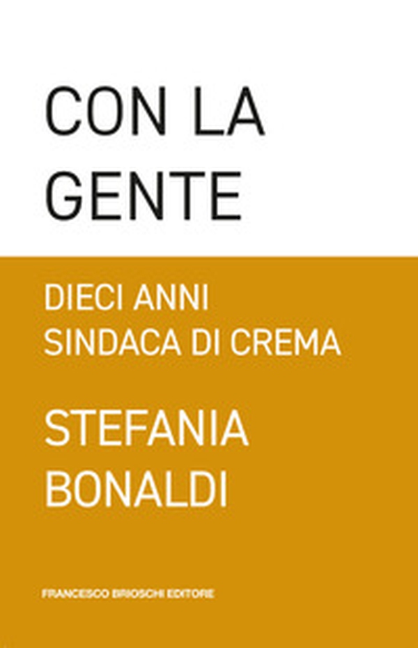 Con la gente. Dieci anni sindaca di Crema - Librerie.coop Con la gente. Dieci anni sindaca di Crema - Librerie.coop
