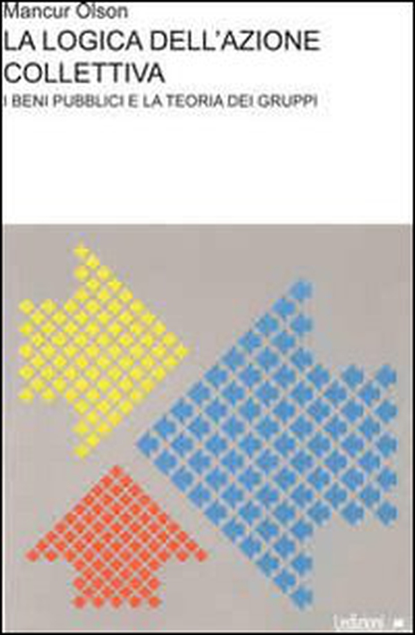 La logica dell'azione collettiva. I beni pubblici e la teoria dei gruppi - Librerie.coop La logica dell'azione collettiva. I beni pubblici e la teoria dei gruppi - Librerie.coop