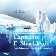 Capitano E. Shackleton. Fuga dai confini ghiacciati del mondo - Librerie.coop
