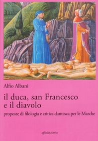 Il duca, san Francesco e il diavolo. Proposte di filologia e critica dantesca per le marche - Librerie.coop