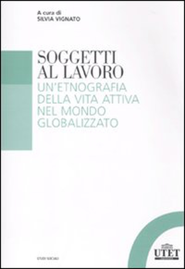 Soggetti al lavoro. Un'etnografia della vita attiva nel mondo globalizzato - Librerie.coop Soggetti al lavoro. Un'etnografia della vita attiva nel mondo globalizzato - Librerie.coop