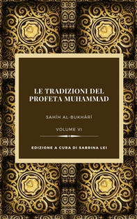 Le tradizioni del Profeta Muhammad. Sahih al-Bukhari - Vol. 6 - Librerie.coop