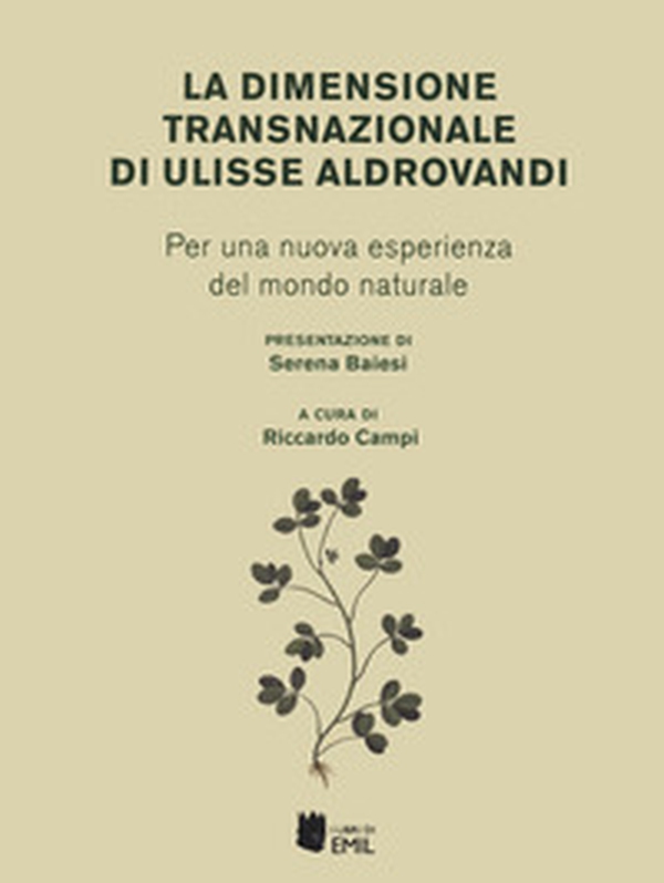 La dimensione transnazionale di Ulisse Aldrovandi. Per una nuova esperienza del mondo naturale - Librerie.coop La dimensione transnazionale di Ulisse Aldrovandi. Per una nuova esperienza del mondo naturale - Librerie.coop
