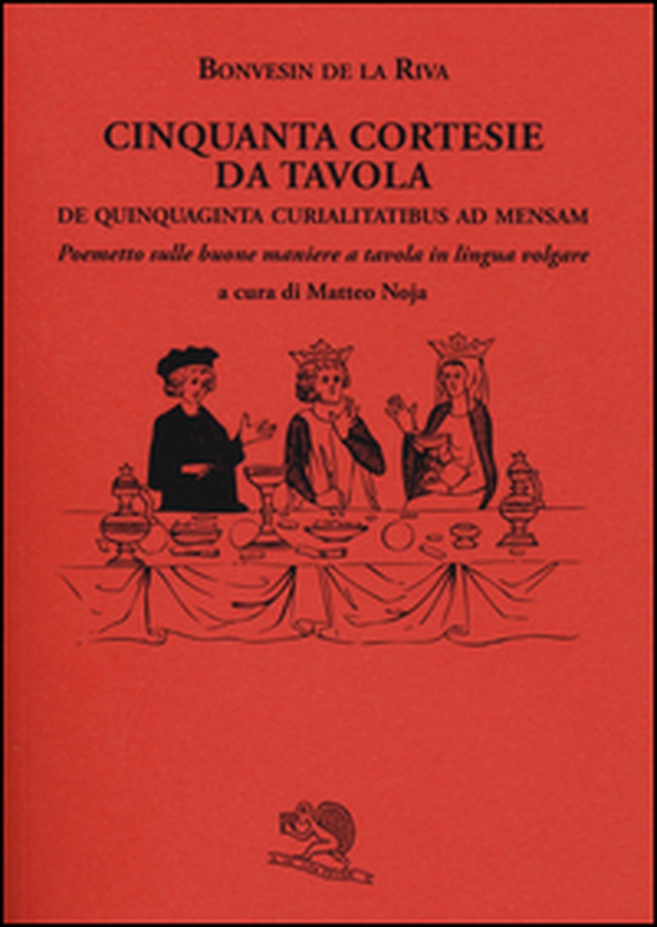 Cinquanta cortesie da tavola. De quinquaginta curialitatibus ad mensam. Poemetto sulle buone maniere a tavola in lingua volgare - Librerie.coop Cinquanta cortesie da tavola. De quinquaginta curialitatibus ad mensam. Poemetto sulle buone maniere a tavola in lingua volgare - Librerie.coop
