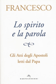 Lo spirito e la parola. Gli Atti degli apostoli letti dal papa - Librerie.coop