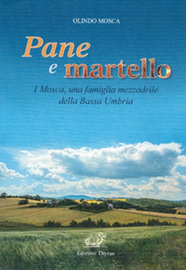 Pane e martello. I Mosca, una famiglia mezzadrile della Bassa Umbria - Librerie.coop Pane e martello. I Mosca, una famiglia mezzadrile della Bassa Umbria - Librerie.coop