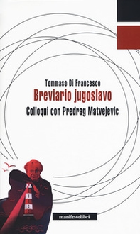 Breviario jugoslavo. Colloqui con Predrag Matvejevic - Librerie.coop