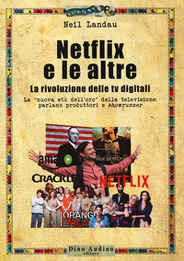 Netflix e le altre... La rivoluzione delle tv digitali. La «nuova età dell'oro» della televisione: parlano produttori e «showrunner» - Librerie.coop Netflix e le altre... La rivoluzione delle tv digitali. La «nuova età dell'oro» della televisione: parlano produttori e «showrunner» - Librerie.coop