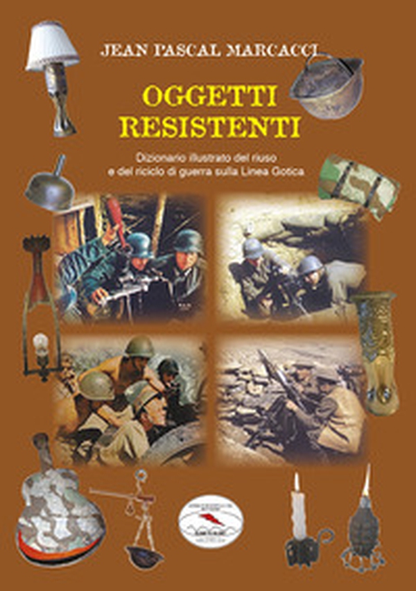 Oggetti resistenti. Dizionario illustrato del riuso e del riciclo di guerra sulla Linea Gotica - Librerie.coop Oggetti resistenti. Dizionario illustrato del riuso e del riciclo di guerra sulla Linea Gotica - Librerie.coop